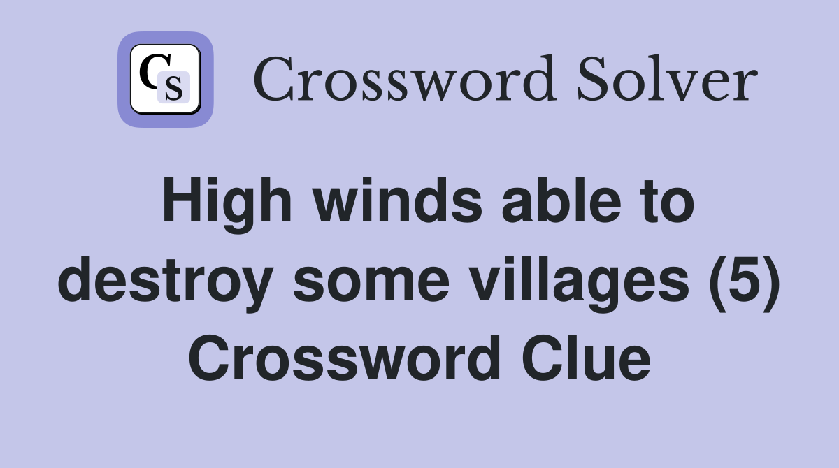 High winds able to destroy some villages (5) Crossword Clue