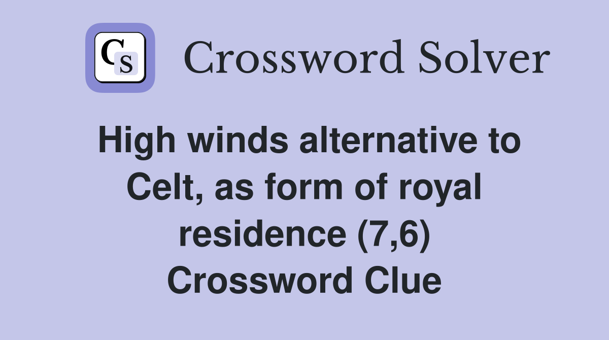 High winds alternative to Celt, as form of royal residence (7,6) Crossword Clue