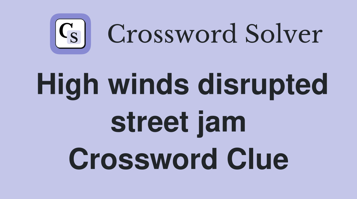 High winds disrupted street jam Crossword Clue