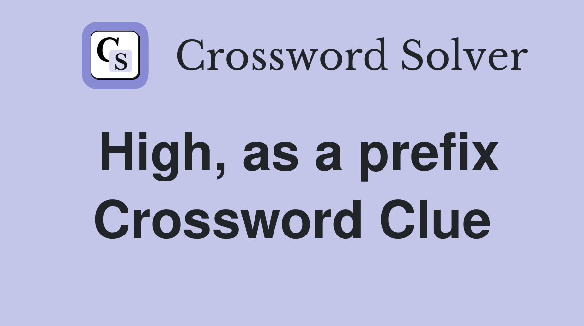 High, as a prefix Crossword Clue
