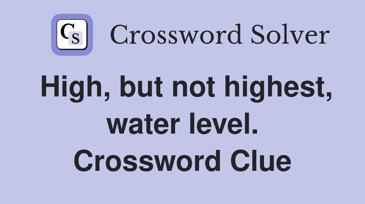High, but not highest, water level. Crossword Clue