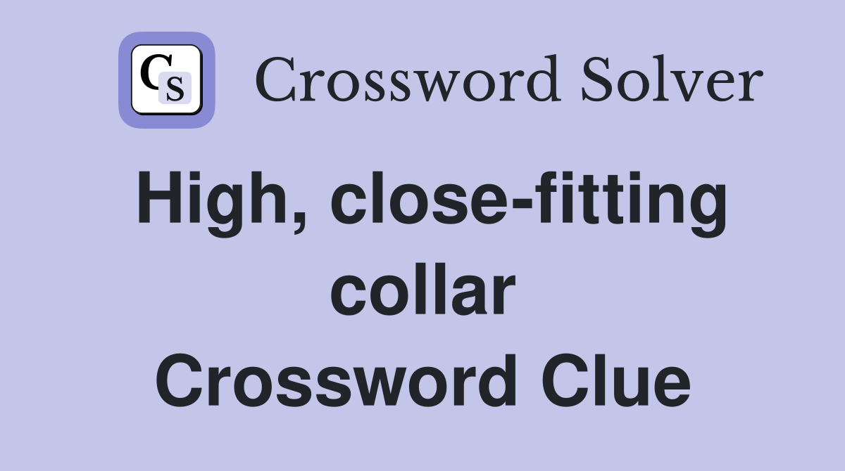 High, close-fitting collar Crossword Clue