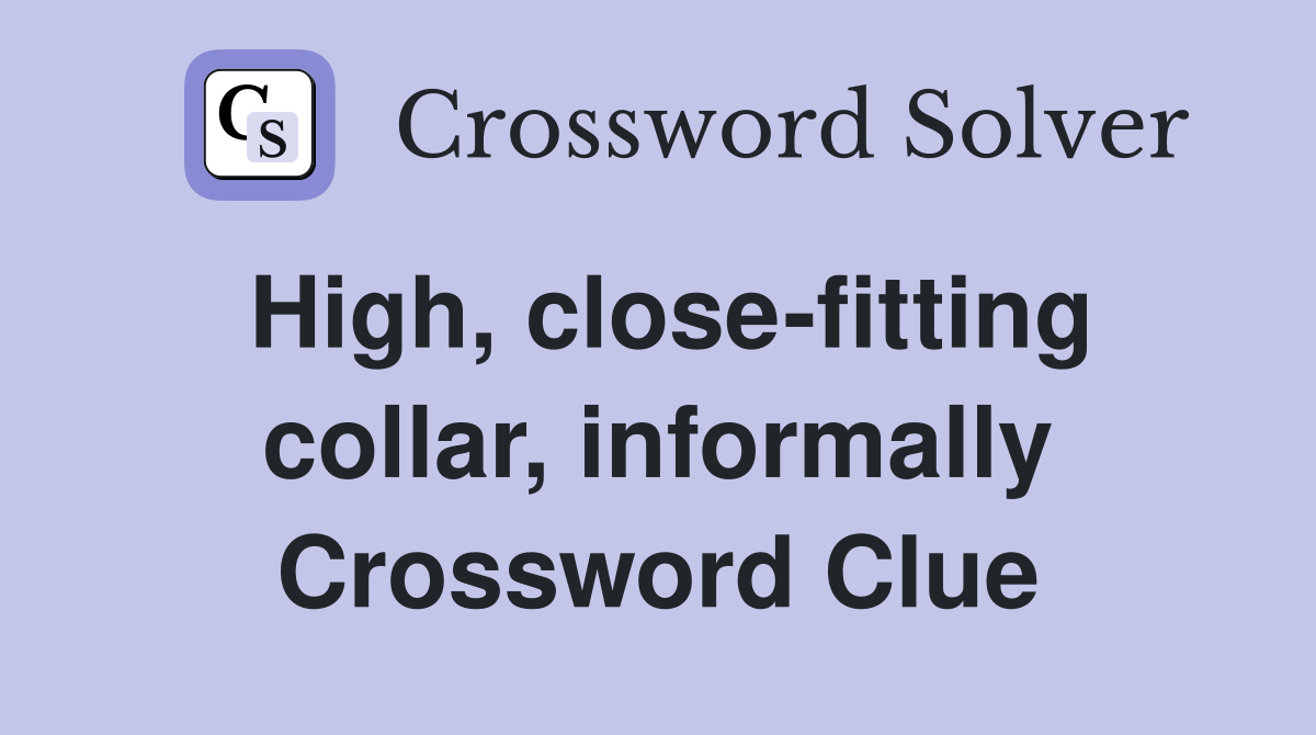 High, close-fitting collar, informally Crossword Clue