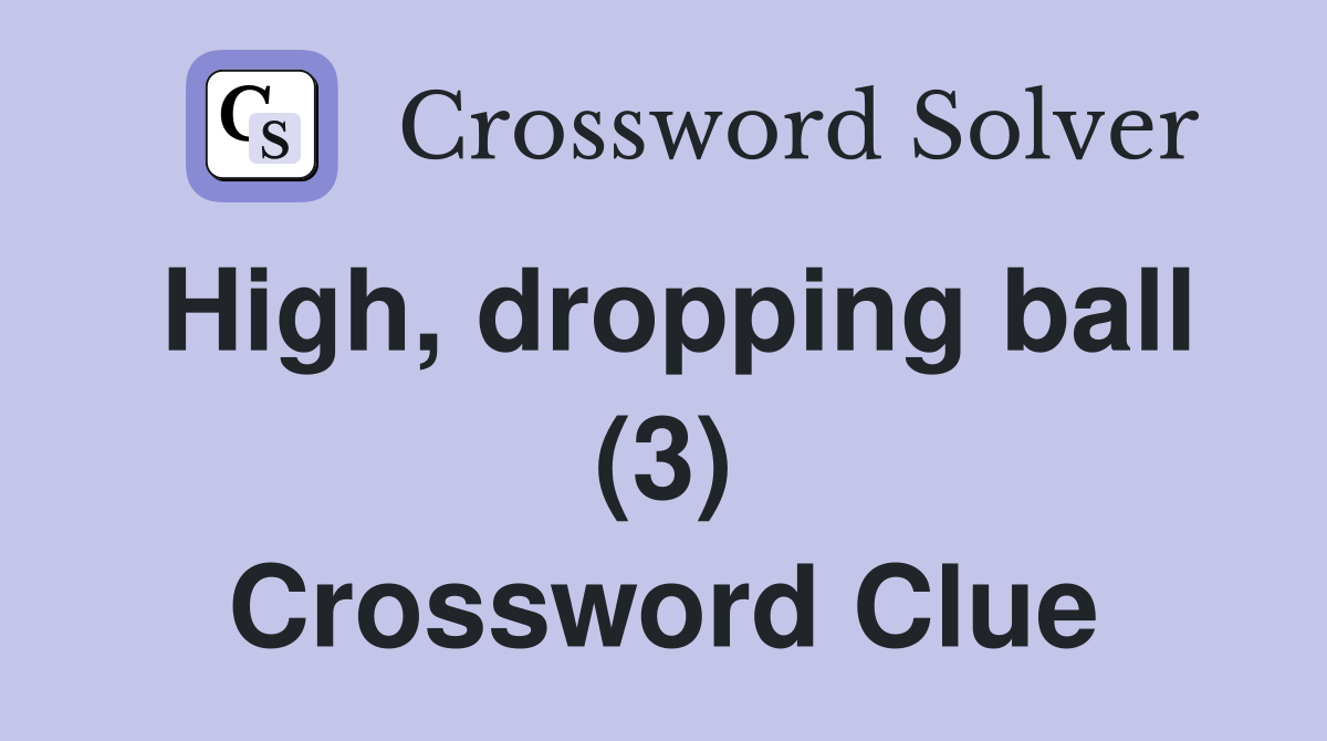 High, dropping ball (3) Crossword Clue