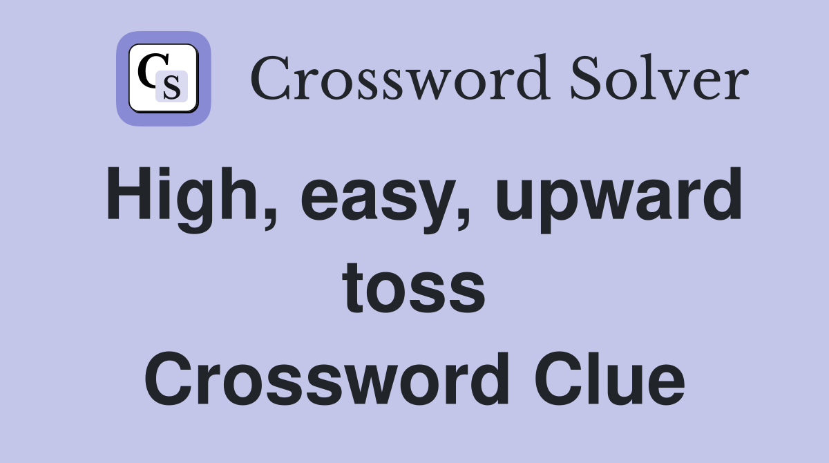 High, easy, upward toss Crossword Clue