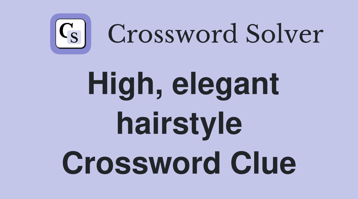 High, elegant hairstyle Crossword Clue