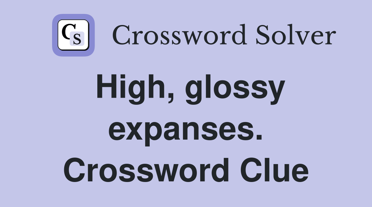 High, glossy expanses. Crossword Clue
