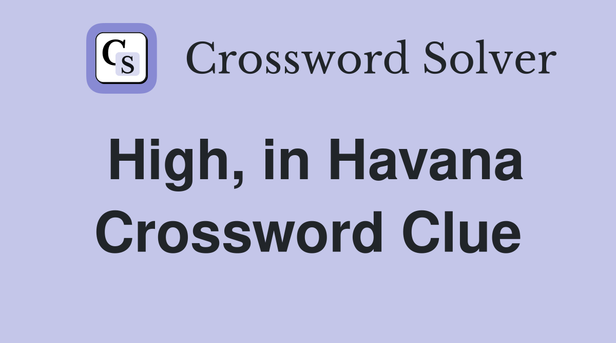 High, in Havana Crossword Clue
