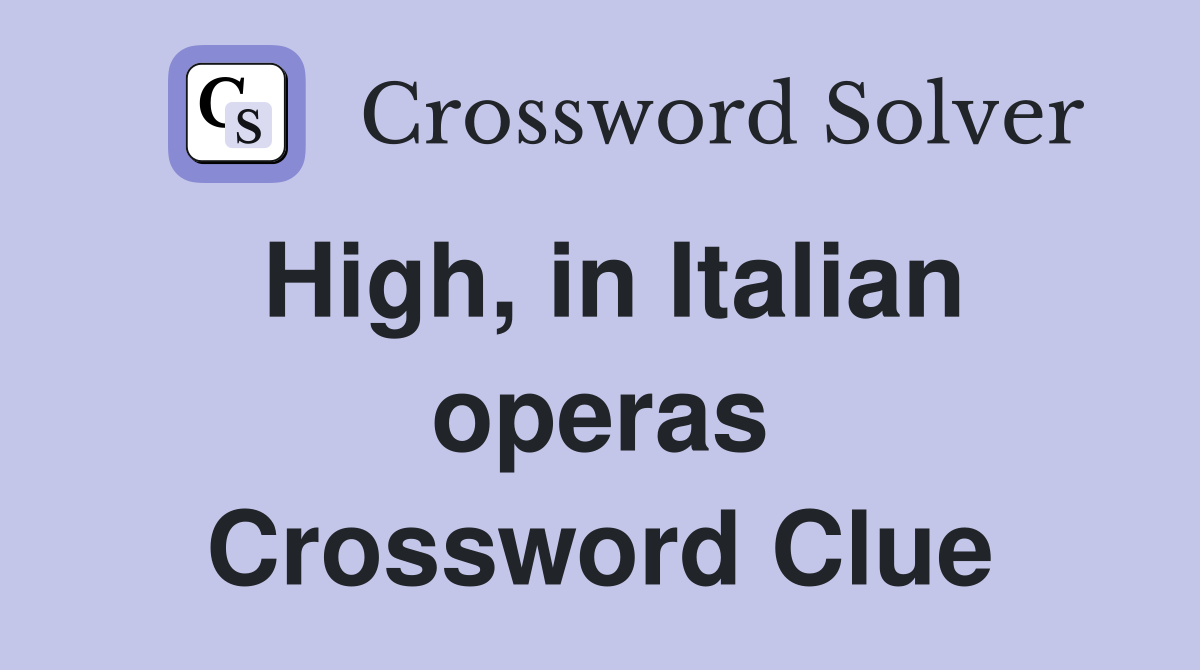 High, in Italian operas Crossword Clue