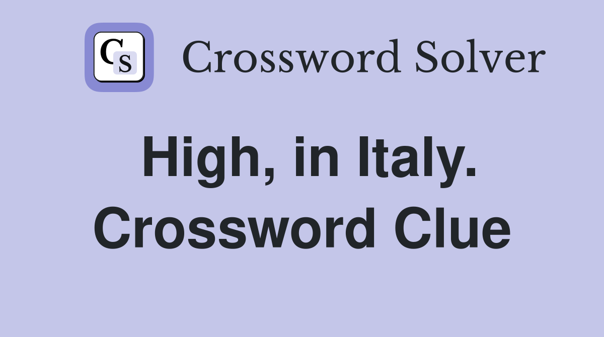 High, in Italy. Crossword Clue