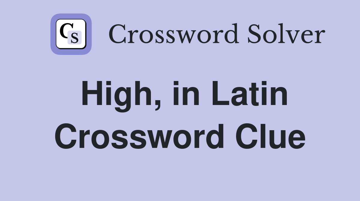 High, in Latin Crossword Clue