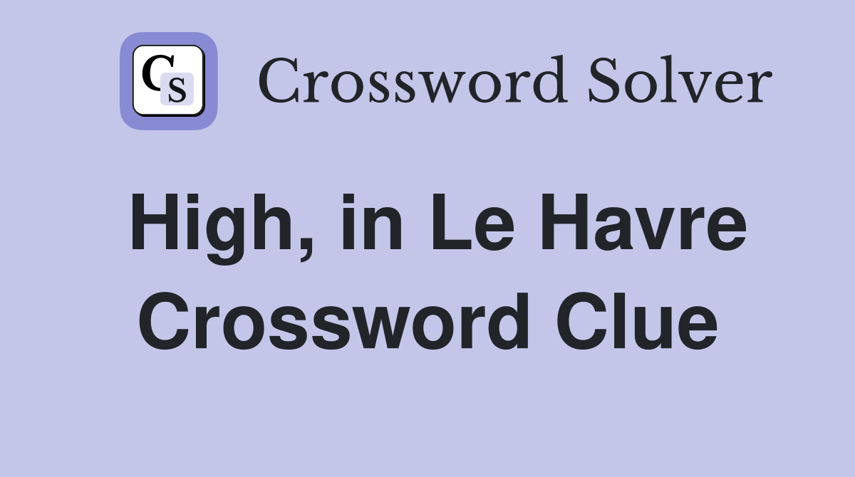 High, in Le Havre Crossword Clue