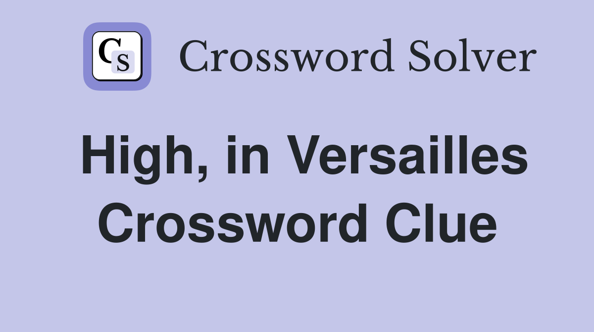 High, in Versailles Crossword Clue