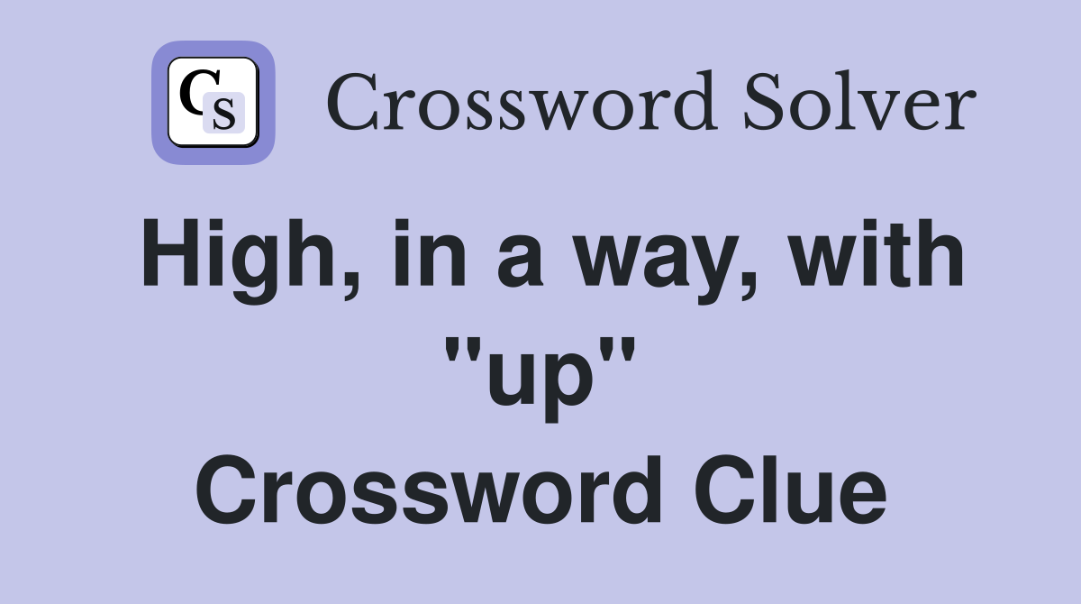 High, in a way, with "up" Crossword Clue