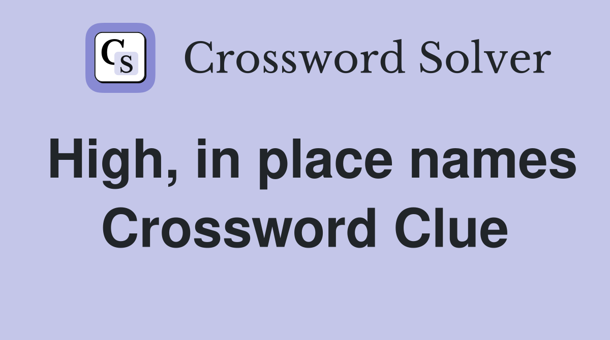 High, in place names Crossword Clue
