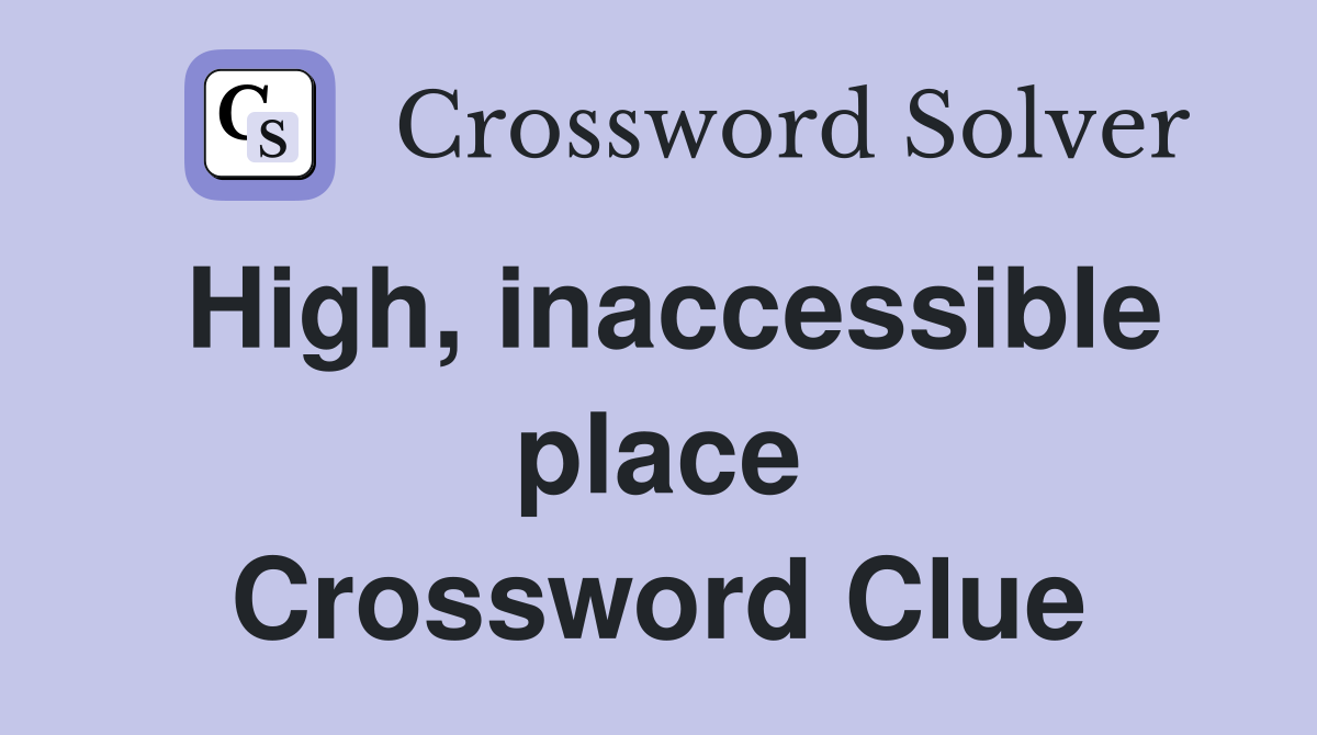 High, inaccessible place Crossword Clue
