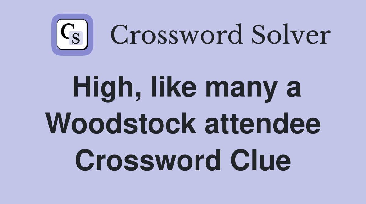 High, like many a Woodstock attendee Crossword Clue