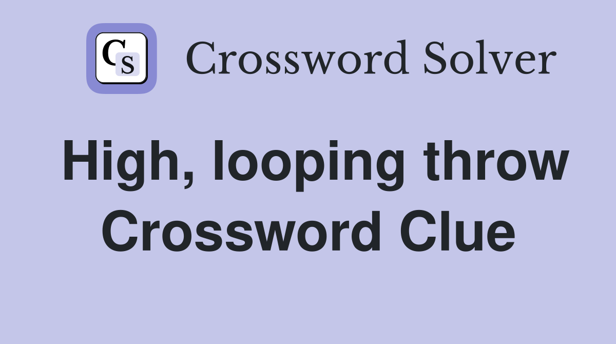 High, looping throw Crossword Clue