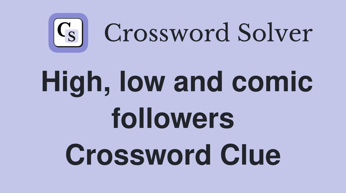 High, low and comic followers Crossword Clue