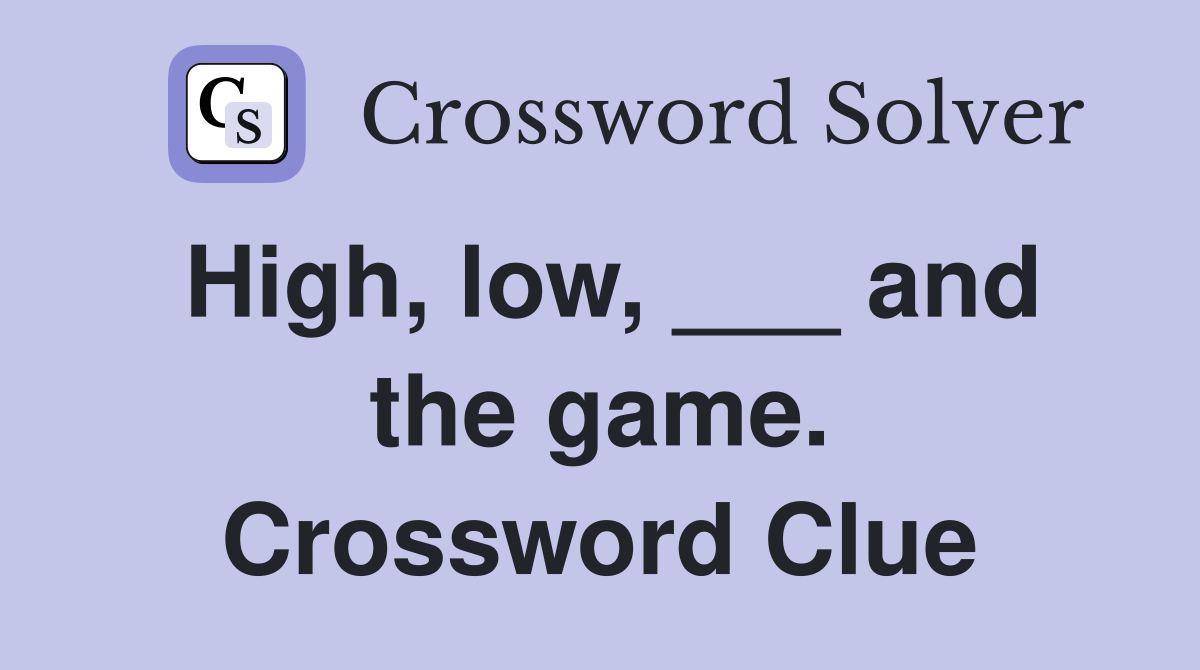 High, low, ___ and the game. Crossword Clue