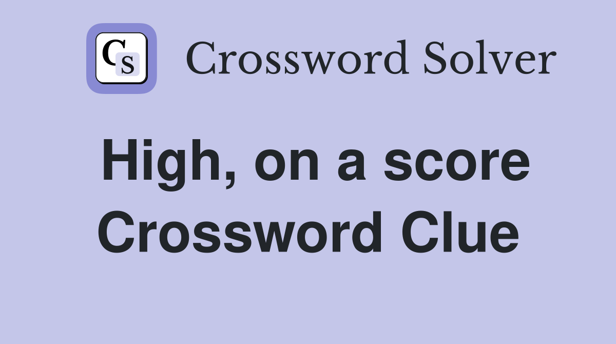 High, on a score Crossword Clue