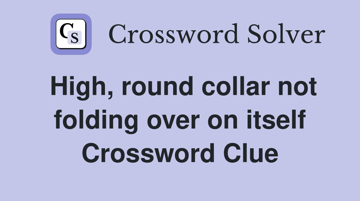 High, round collar not folding over on itself Crossword Clue