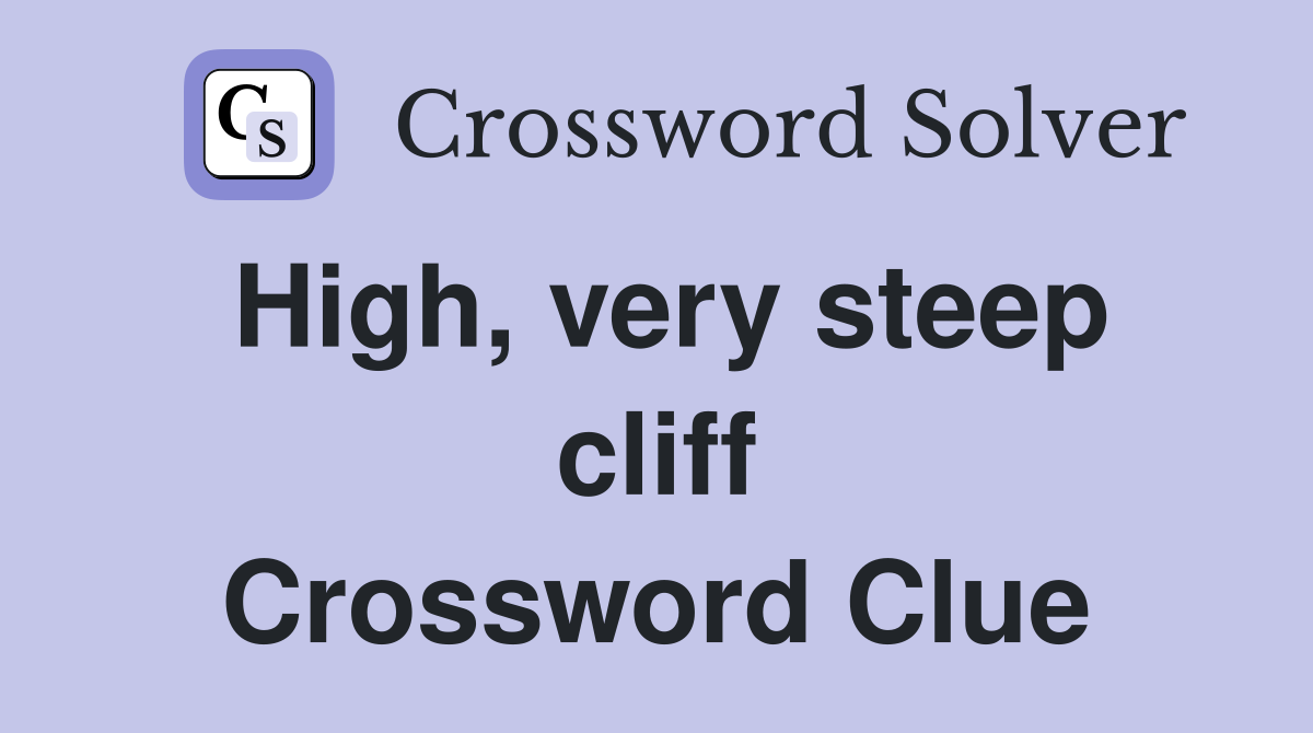 High, very steep cliff Crossword Clue