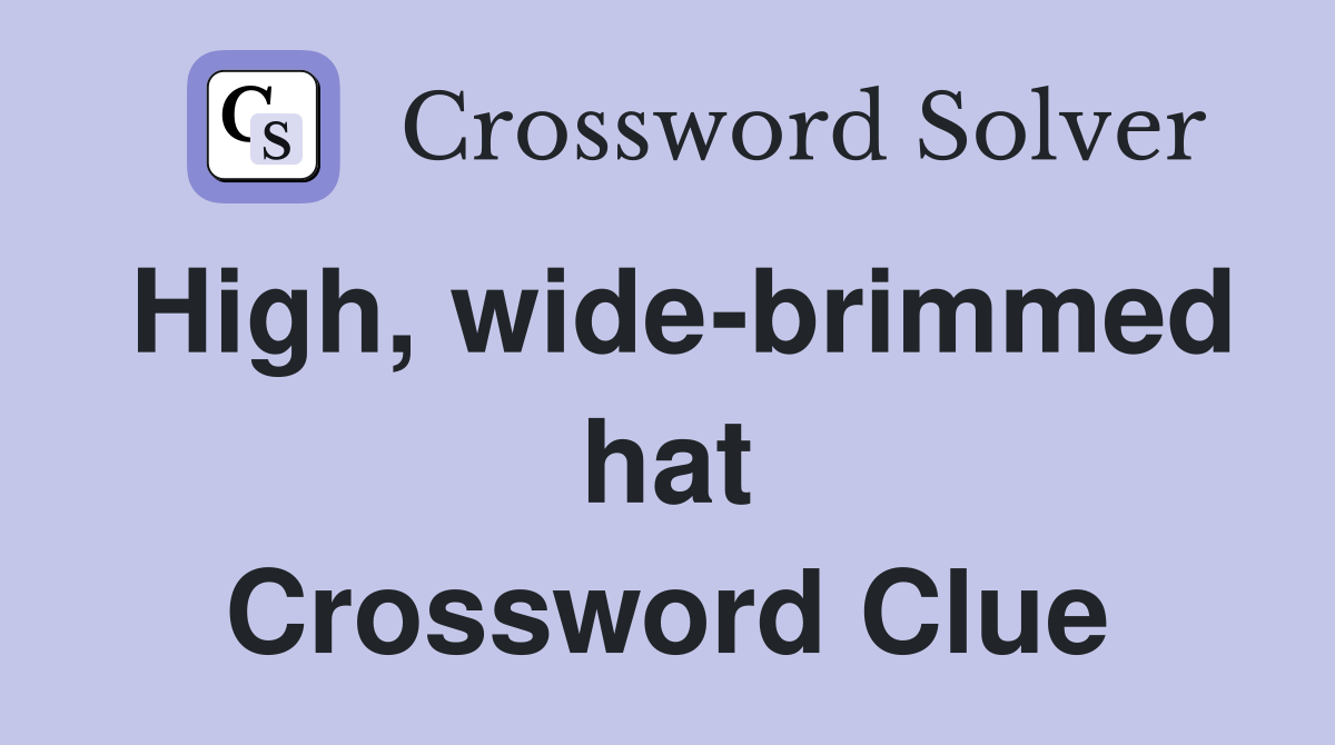 High, wide-brimmed hat Crossword Clue