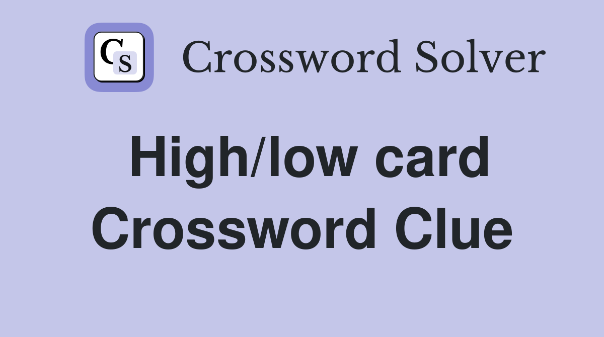 High/low card Crossword Clue