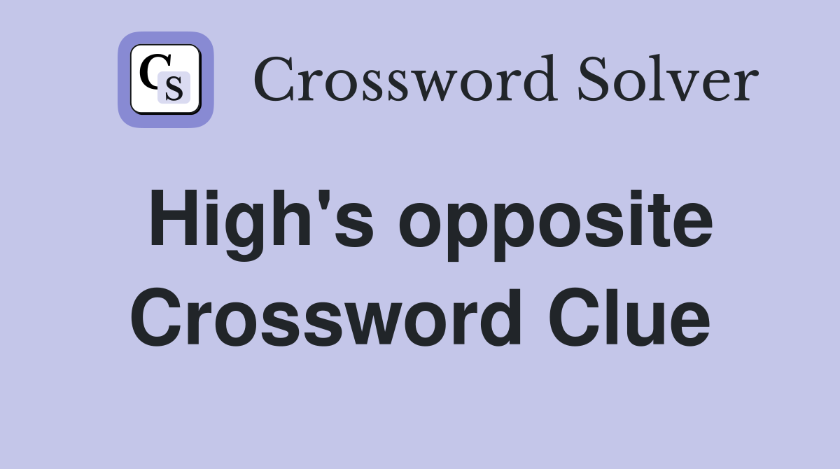 High's opposite Crossword Clue