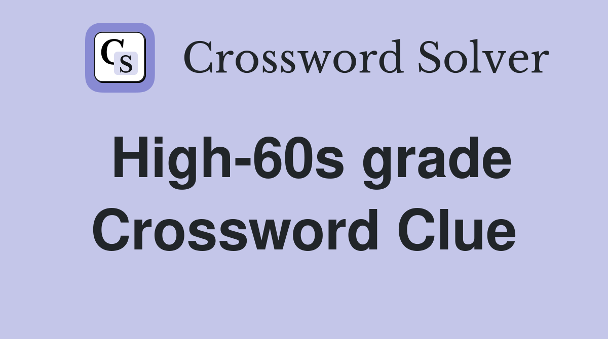 High-60s grade Crossword Clue
