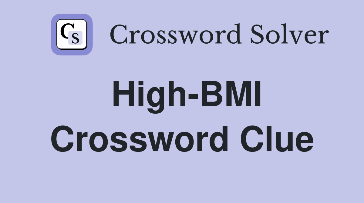 High-BMI Crossword Clue