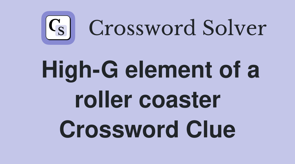 High-G element of a roller coaster Crossword Clue