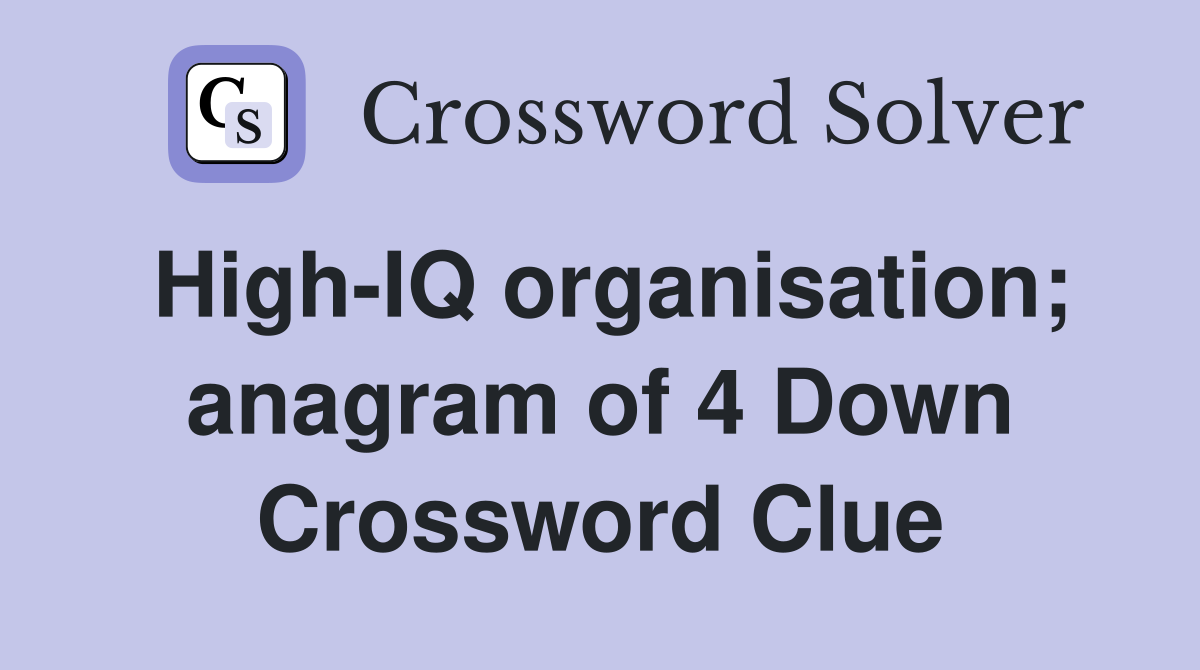 High-IQ organisation; anagram of 4 Down Crossword Clue