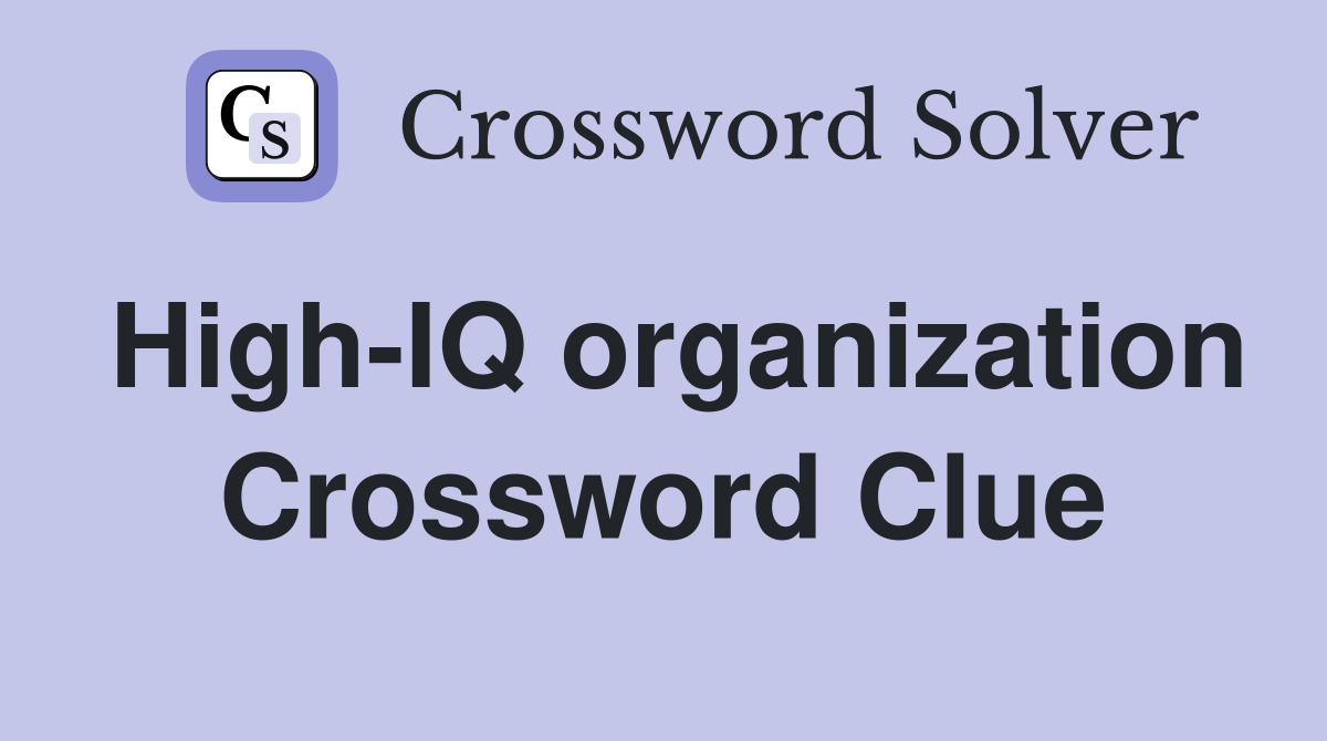 High-IQ organization Crossword Clue