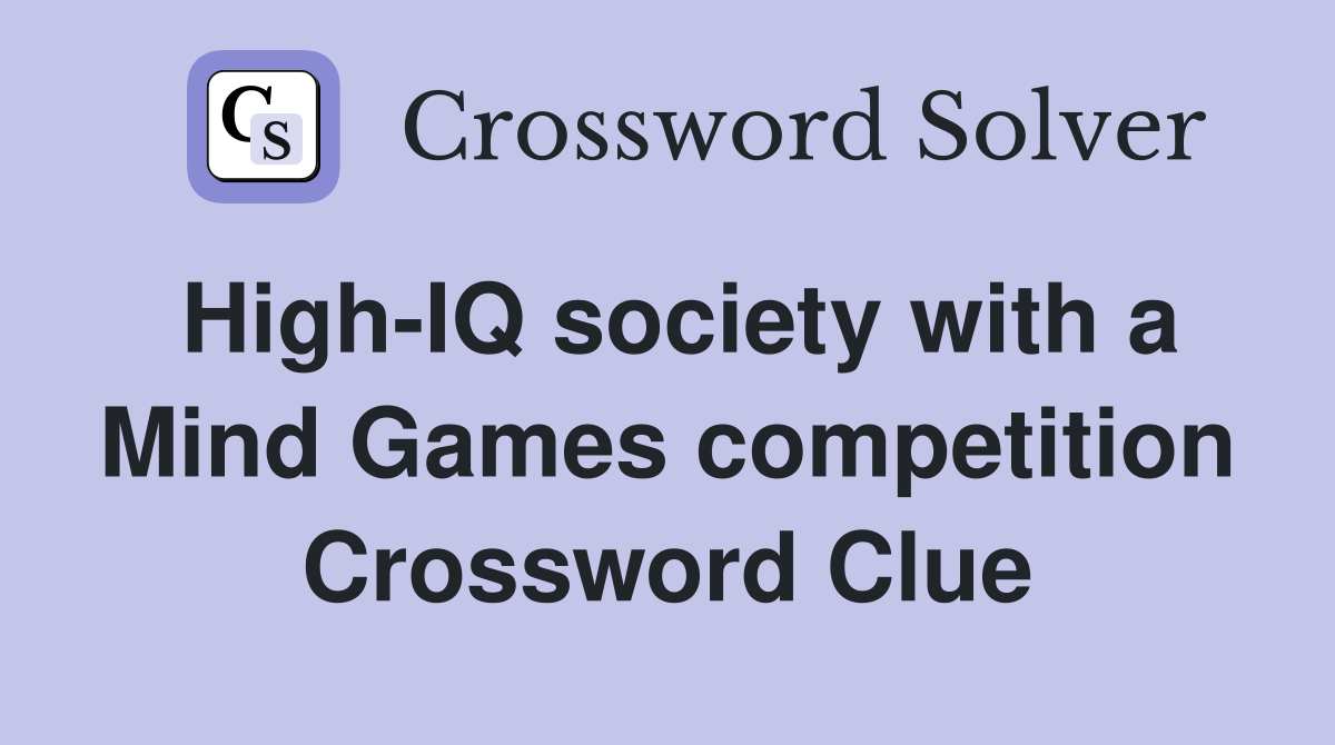 High-IQ society with a Mind Games competition Crossword Clue