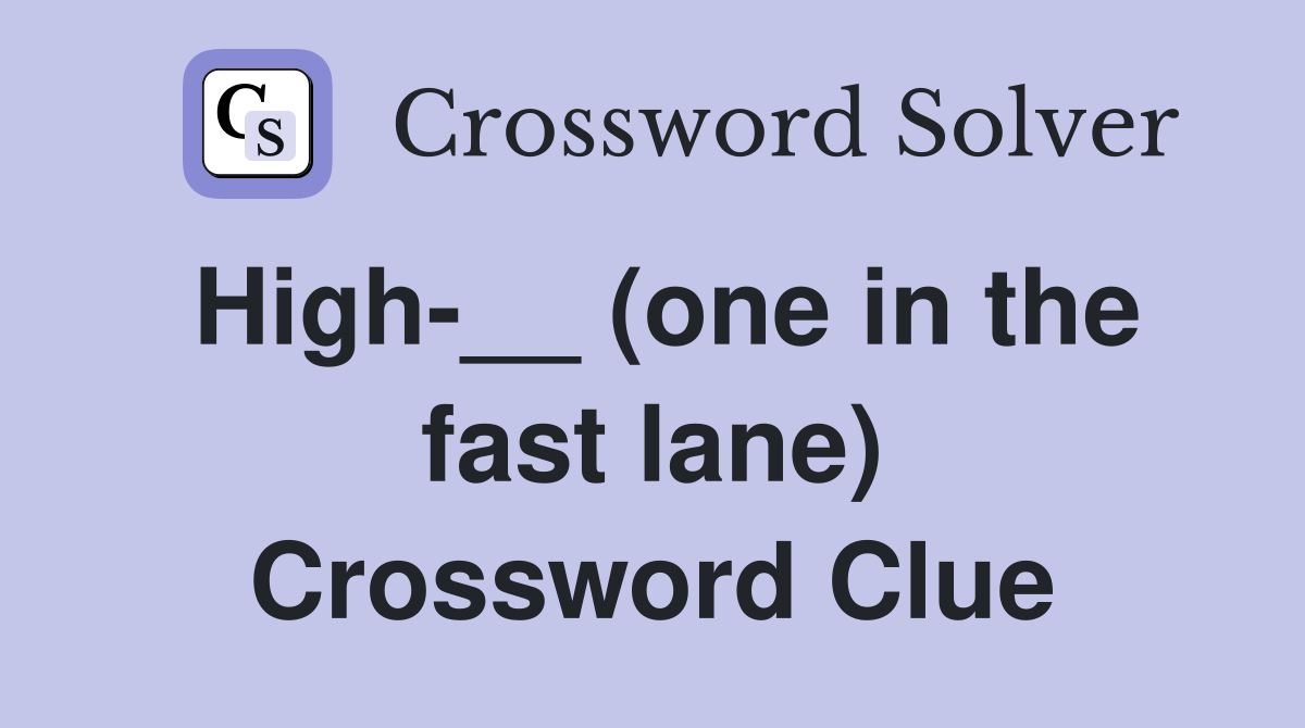 High-__ (one in the fast lane) Crossword Clue