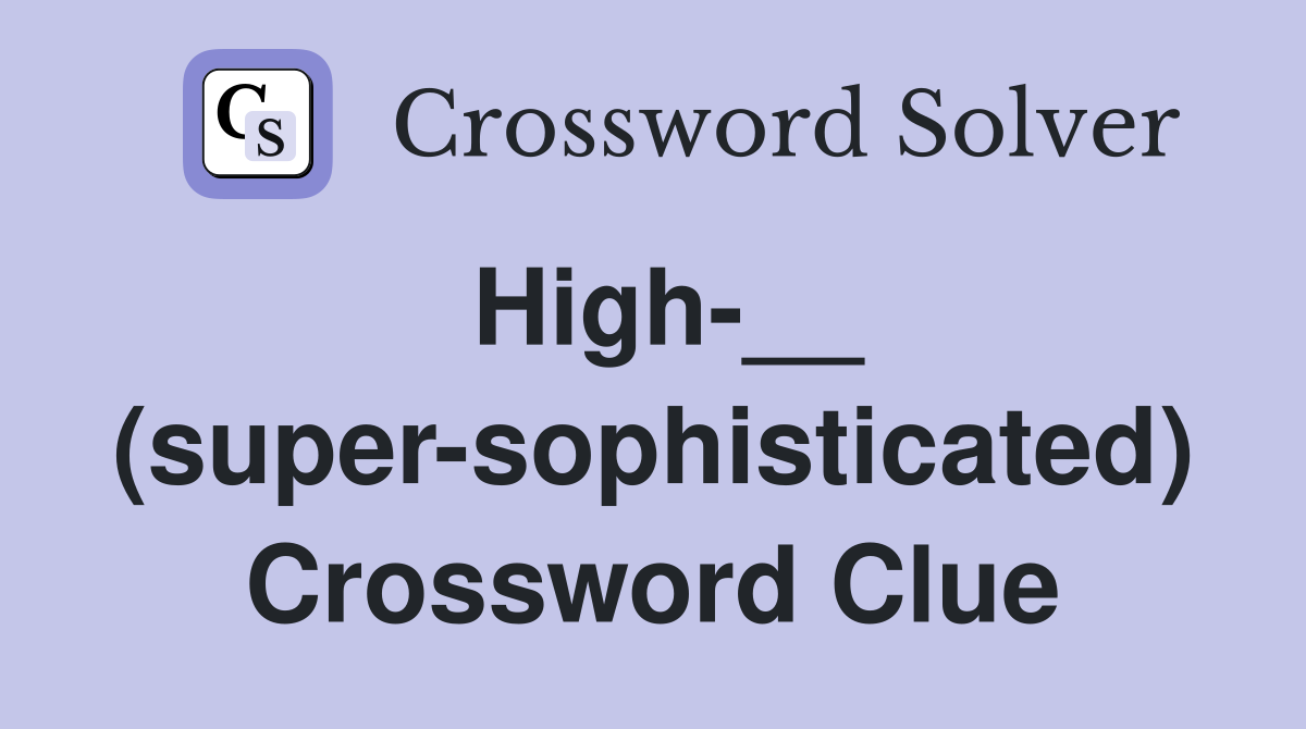 High-__ (super-sophisticated) Crossword Clue