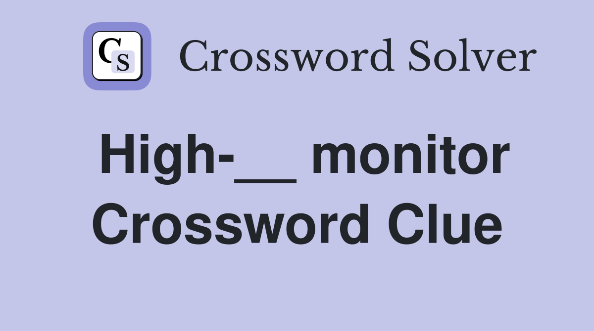 High-__ monitor Crossword Clue