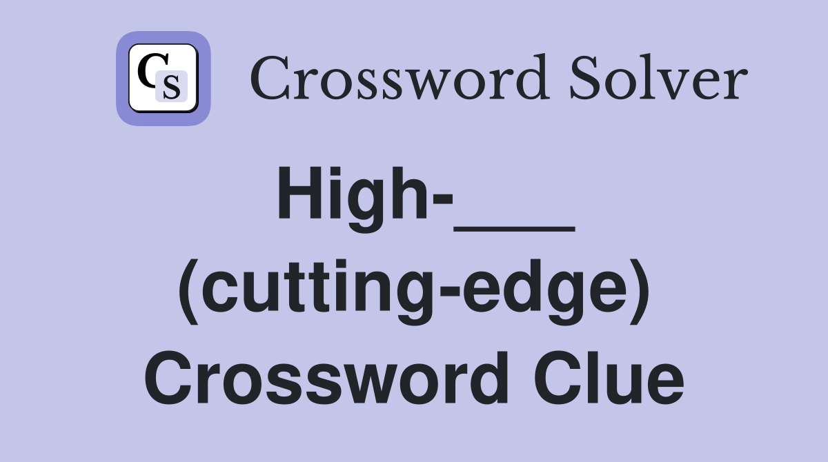 High-___ (cutting-edge) Crossword Clue