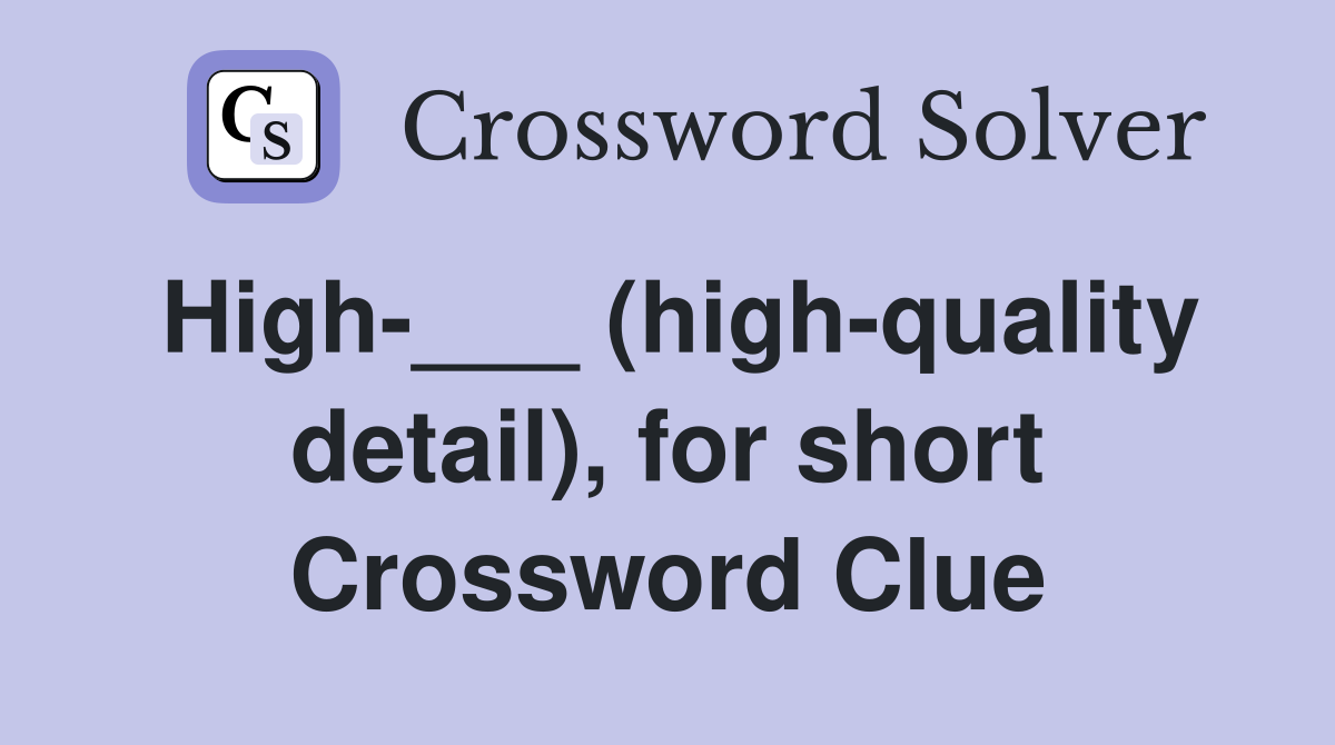High-___ (high-quality detail), for short Crossword Clue