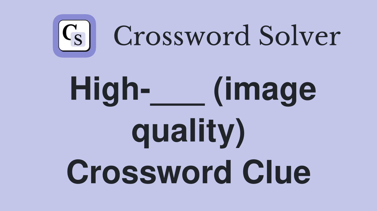 High-___ (image quality) Crossword Clue