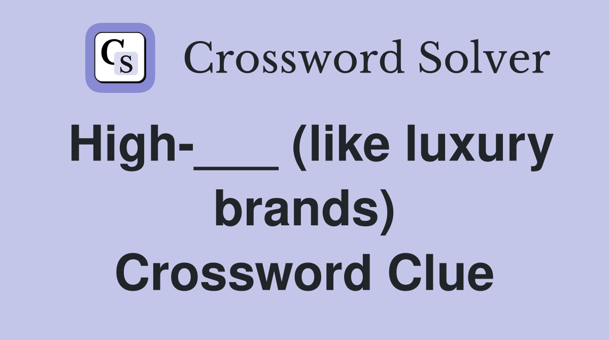 High-___ (like luxury brands) Crossword Clue