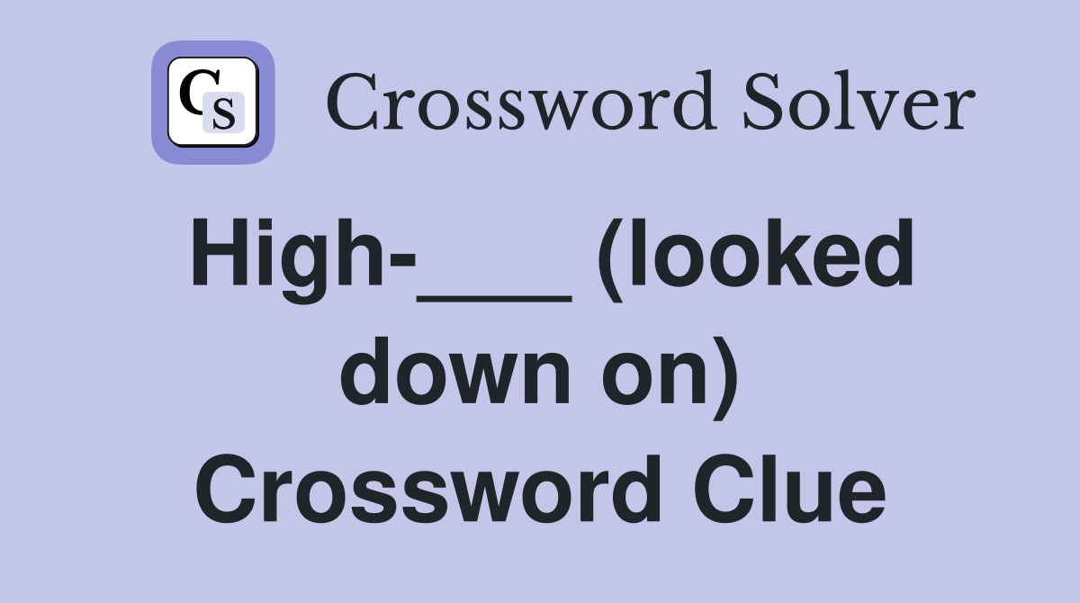 High-___ (looked down on) Crossword Clue
