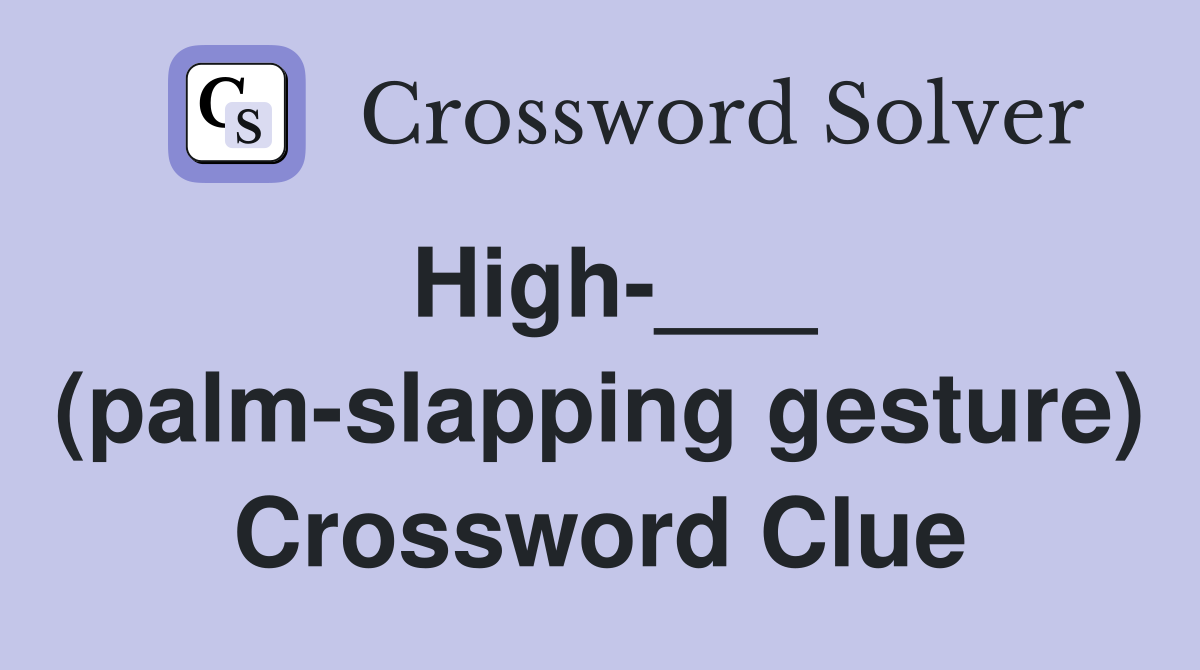 High-___ (palm-slapping gesture) Crossword Clue