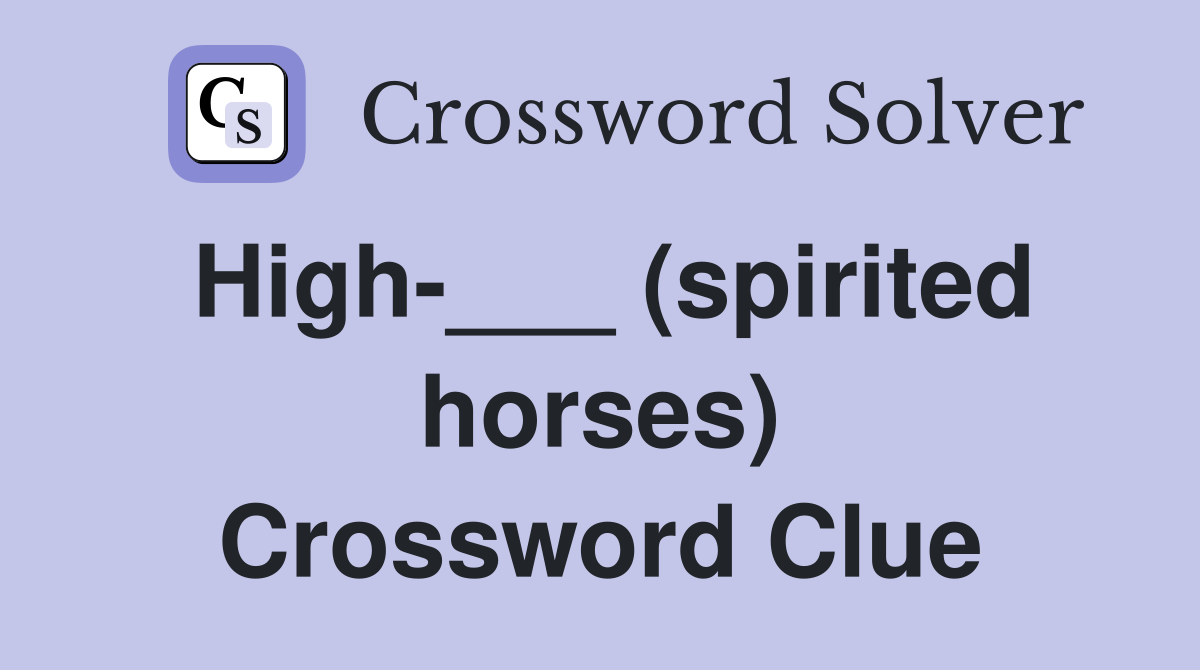 High-___ (spirited horses) Crossword Clue