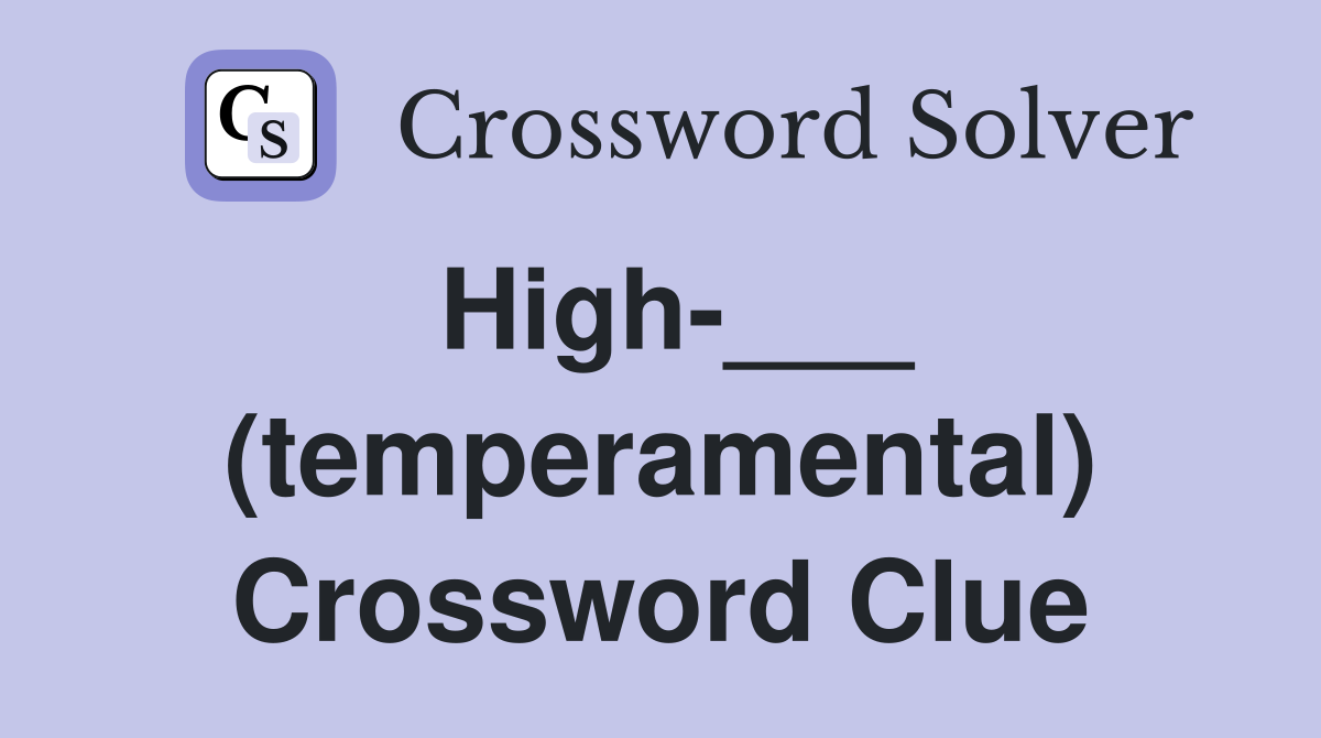 High-___ (temperamental) Crossword Clue
