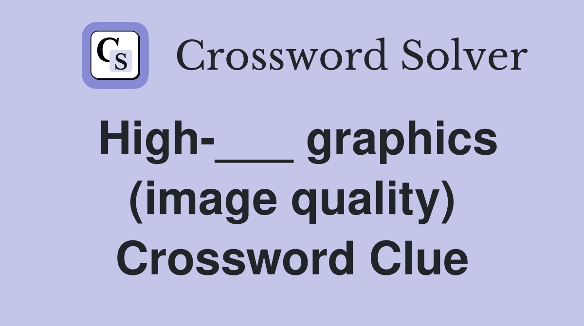 High-___ graphics (image quality) Crossword Clue