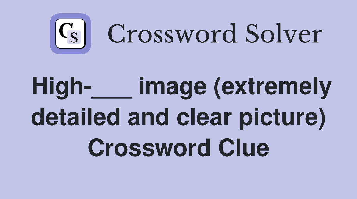High-___ image (extremely detailed and clear picture) Crossword Clue