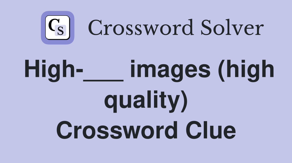 High-___ images (high quality) Crossword Clue